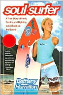 Bethany Hamilton: Soul Surfer: A True Story of Faith, Family, and Fighting to Get Back on the Board