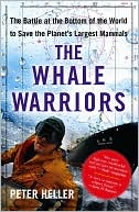 Peter Heller: The Whale Warriors: The Battle at the Bottom of the World to Save the Planet's Largest Mammals