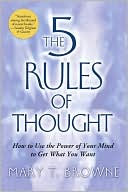 Book cover image of 5 Rules of Thought: How to Use the Power of Your Mind to Get What You Want by Mary T. Browne