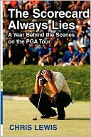 Book cover image of The Scorecard Always Lies: A Year Behind the Scenes on the PGA Tour by Chris Lewis