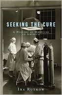 Book cover image of Seeking the Cure: A History of Medicine in America by Ira Rutkow