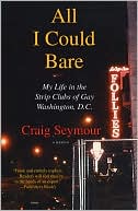 Craig Seymour: All I Could Bare: My Life in the Strip Clubs of Gay Washington, D.C.