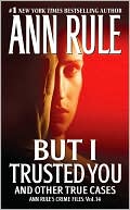 Ann Rule: But I Trusted You and Other True Cases (Ann Rule's Crime Files Series #14)