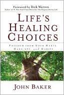 John Baker: Life's Healing Choices: Freedom from Your Hurts, Hang-Ups, and Habits