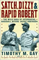 Timothy M. Gay: Satch, Dizzy, and Rapid Robert: The Wild Saga of Interracial Baseball Before Jackie Robinson