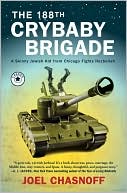 Joel Chasnoff: The 188th Crybaby Brigade: A Skinny Jewish Kid from Chicago Fights Hezbollah: A Memoir