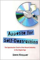 Book cover image of Appetite for Self-Destruction: The Spectacular Crash of the Record Industry in the Digital Age by Steve Knopper