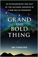Ann K. Finkbeiner: A Grand and Bold Thing: An Extraordinary New Map of the Universe Ushering In A New Era of Discovery
