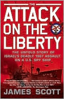 James Scott: The Attack on the Liberty: The Untold Story of Israel's Deadly 1967 Assault on a U.S. Spy Ship