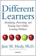 Book cover image of Different Learners: Identifying, Preventing, and Treating Your Child's Learning Problems by Jane M. Healy