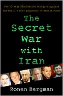 Book cover image of The Secret War with Iran: The 30-Year Clandestine Struggle Against the World's Most Dangerous Terrorist Power by Ronen Bergman
