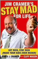 Book cover image of Jim Cramer's Stay Mad for Life: Get Rich, Stay Rich (Make Your Kids Even Richer) by James J. Cramer