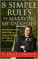 W. Bruce Cameron: 8 Simple Rules for Marrying My Daughter: And Other Reasonable Advice from the Father of the Bride (Not That Anyone Is Paying Attention)