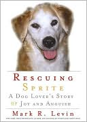 Book cover image of Rescuing Sprite: A Dog Lover's Story of Joy and Anguish by Mark R. Levin