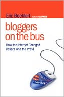 Eric Boehlert: Bloggers on the Bus: How the Internet Changed Politics and the Press