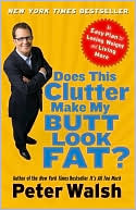 Peter Walsh: Does This Clutter Make My Butt Look Fat?: An Easy Plan for Losing Weight and Living More