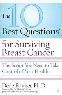 Book cover image of The 10 Best Questions for Surviving Breast Cancer: The Script You Need to Take Control of Your Health by Dede Bonner