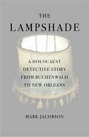 Book cover image of The Lampshade: A Holocaust Detective Story from Buchenwald to New Orleans by Mark Jacobson