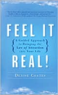 Denise Coates: Feel It Real!: A Guided Approach to Bringing the Law of Attraction into Your Life