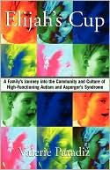Book cover image of Elijah's Cup: A Family's Journey into the Community and Culture of High-Functioning Autism and Asperger's Syndrome by Valerie Paradiz