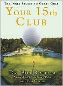 Dr. Bob Rotella: Your 15th Club: The Inner Secret to Great Golf
