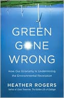 Book cover image of Green Gone Wrong: How Our Economy Is Undermining the Environmental Revolution by Heather Rogers