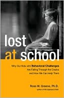 Ross W Greene: Lost at School: Why Our Kids with Behavioral Challenges are Falling Through the Cracks and How We Can Help Them