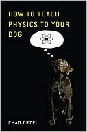 Chad Orzel: How to Teach Physics to Your Dog