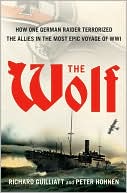 Richard Guilliatt: The Wolf: How One German Raider Terrorized the Allies in the Most Epic Voyage of WWI