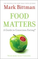 Mark Bittman: Food Matters: A Guide to Conscious Eating with More Than 75 Recipes