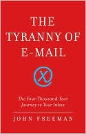 John Freeman: The Tyranny of E-mail: The Four-Thousand-Year Journey to Your Inbox
