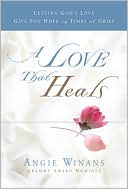 Book cover image of Love That Heals: Letting God's Love Give You Hope in Times of Grief by Angie Winans