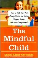 Book cover image of The Mindful Child: How to Help Your Kid Manage Stress and Become Happier, Kinder, and More Compassionate by Susan K. Greenland