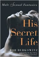 Book cover image of His Secret Life: Male Sexual Fantasies by Bob Berkowitz