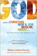 Carlton Pearson: God Is Not a Christian, Nor a Jew, Muslim, Hindu...: God Dwells with Us, in Us, Around Us, as Us