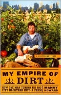 Manny Howard: My Empire of Dirt: How One Man Turned His Big-City Backyard into a Farm