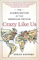 Ethan Watters: Crazy Like Us: The Globalization of the American Psyche