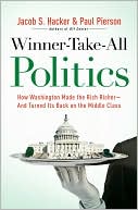 Jacob S. Hacker: Winner-Take-All Politics: How Washington Made the Rich Richer--and Turned Its Back on the Middle Class