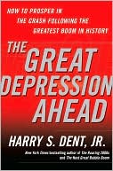 Harry S. Dent Jr.: The Great Depression Ahead: How to Prosper in the Crash Following the Greatest Boom in History