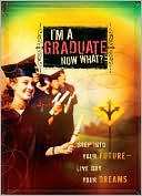 Howard Books Staff: I'm a Graduate Now What?: Step into Your Future-Live Out Your Dreams