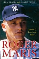 Tom Clavin: Roger Maris: Baseball's Reluctant Hero