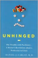 Book cover image of Unhinged: The Trouble with Psychiatry - A Doctor's Revelations about a Profession in Crisis by Daniel Carlat