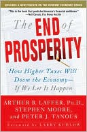 Book cover image of The End of Prosperity: How Higher Taxes Will Doom the Economy--If We Let It Happen by Arthur B. Laffer
