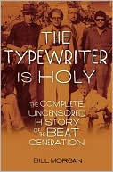 Bill Morgan: The Typewriter Is Holy: The Complete, Uncensored History of the Beat Generation