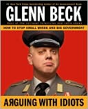 Book cover image of Arguing with Idiots: How to Stop Small Minds and Big Government by Glenn Beck