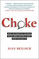 Book cover image of Choke: What the Secrets of the Brain Reveal About Getting It Right When You Have To by Sian Beilock