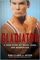 Dan Clark: Gladiator: A True Story of 'Roids, Rage, and Redemption