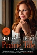 Book cover image of Prairie Tale: A Memoir by Melissa Gilbert