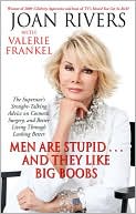 Joan Rivers: Men Are Stupid . . . And They Like Big Boobs: A Woman's Guide to Beauty Through Plastic Surgery