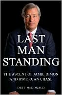 Duff McDonald: Last Man Standing: The Ascent of Jamie Dimon and JPMorgan Chase
